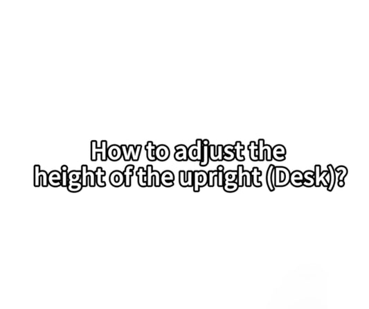 6. How to adjust the height of the upright(Desk)?